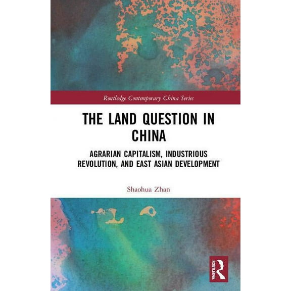 Routledge Contemporary China The Land Question in China: Agrarian Capitalism, Industrious Revolution, and East Asian Development, (Hardcover)
