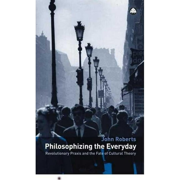 Marxism and Culture: Philosophizing the Everyday : Revolutionary Praxis and the Fate of Cultural Theory (Paperback)