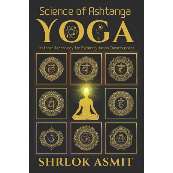 Science and Spirituality: The Wholeness Science of Ashtanga Yoga: An Inner Technology for Exploring Human Consciousness, Book 4, (Paperback)
