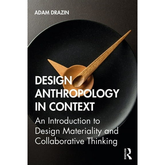 Design Anthropology in Context: An Introduction to Design Materiality and Collaborative Thinking, (Paperback)