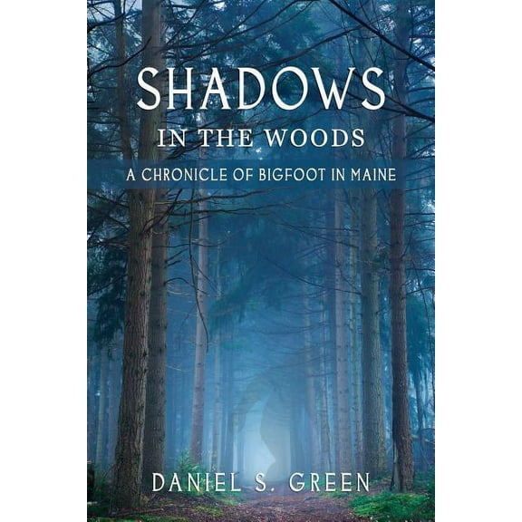 Shadows in the Woods: A Chronicle of Bigfoot in Maine, (Paperback)