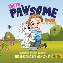 You're Pawsome Bailey Buckets!: How an adopted dog helps a boy discover the meaning of friendship., (Paperback)