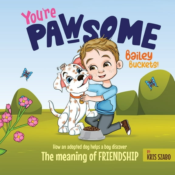 You're Pawsome Bailey Buckets!: How an adopted dog helps a boy discover the meaning of friendship., (Paperback)