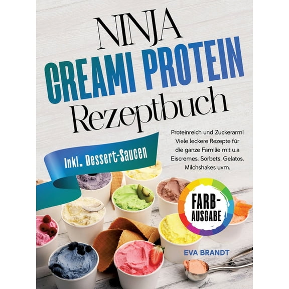 Ninja Creami Protein Rezeptbuch: Proteinreich und Zuckerarm! Viele leckere Rezepte für die ganze Familie mit u.a Eiscrem, (Paperback)