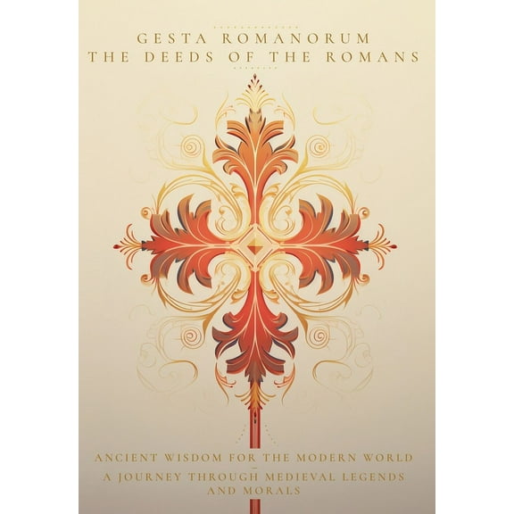 Gesta Romanorum / The Deeds of the Romans: Ancient Wisdom for the Modern World - A Journey Through Medieval Legends and , (Hardcover)