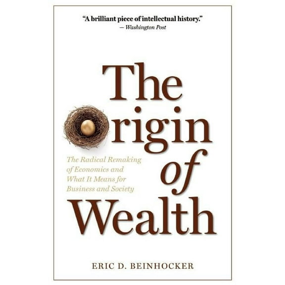 The Origin of Wealth: The Radical Remaking of Economics and What It Means for Business and Society, (Paperback)