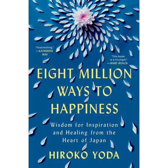 Eight Million Ways to Happiness: Wisdom for Inspiration and Healing from the Heart of Japan (Hardcover)