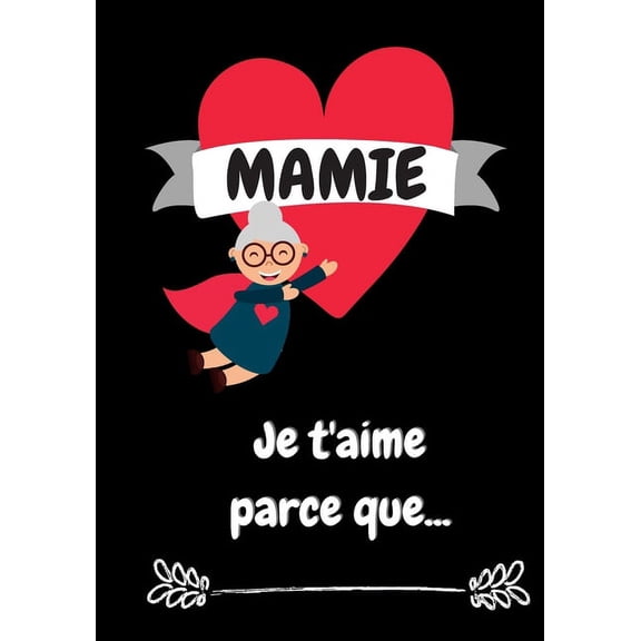 Mamie je t'aime parce que...: Livre à compléter pour dire à votre grand mère pourquoi vous l'aimez en 50 raisons - fête des grands mères, anniversaire, noël, ... (Paperback)