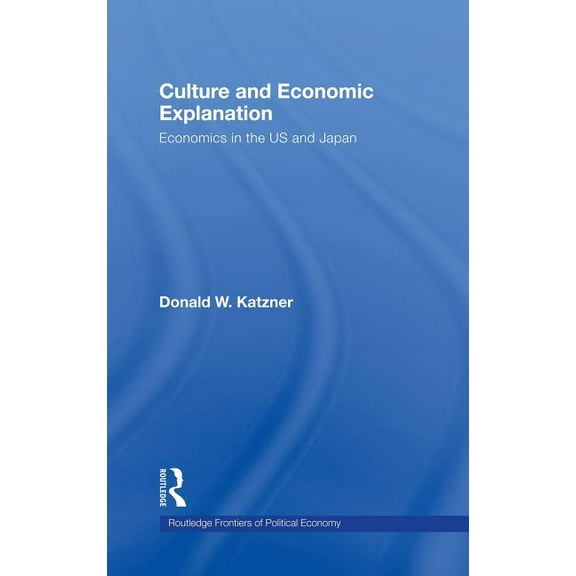 Routledge Frontiers of Political Economy Culture and Economic Explanation: Economics in the US and Japan, Book 98, (Hardcover)