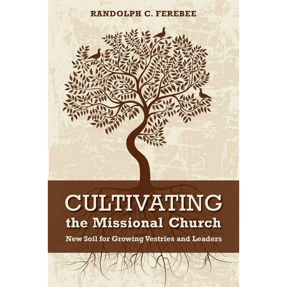 Cultivating the Missional Church: New Soil for Growing Vestries and Leaders, (Paperback)