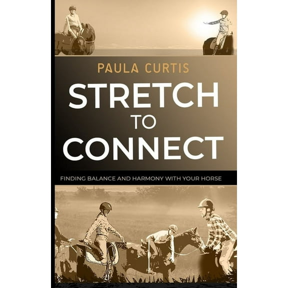 Stretch To Connect: Finding Balance And Harmony With Your Horse, (Paperback)