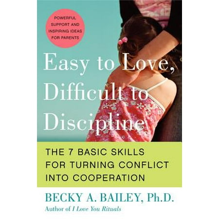 Easy to Love, Difficult to Discipline : The 7 Basic Skills for Turning Conflict Into (Best Discipline For Children)