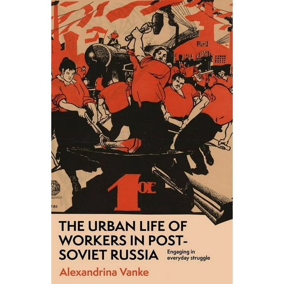 The Urban Life of Workers in Post-Soviet Russia: Engaging in Everyday Struggle, (Paperback)