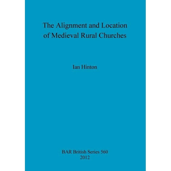 BAR British: The Alignment and Location of Medieval Rural Churches (Paperback)