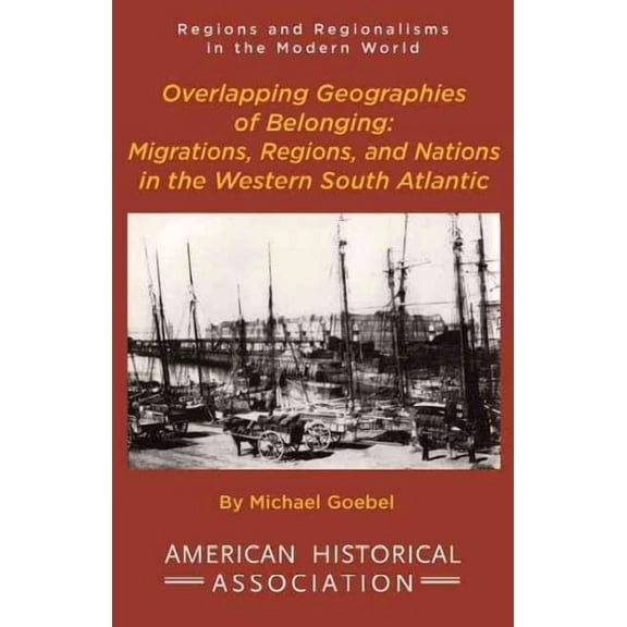 Overlapping Geographies of Belonging: Migrations, Regions, and Nations in the Western South Atlantic (Paperback)