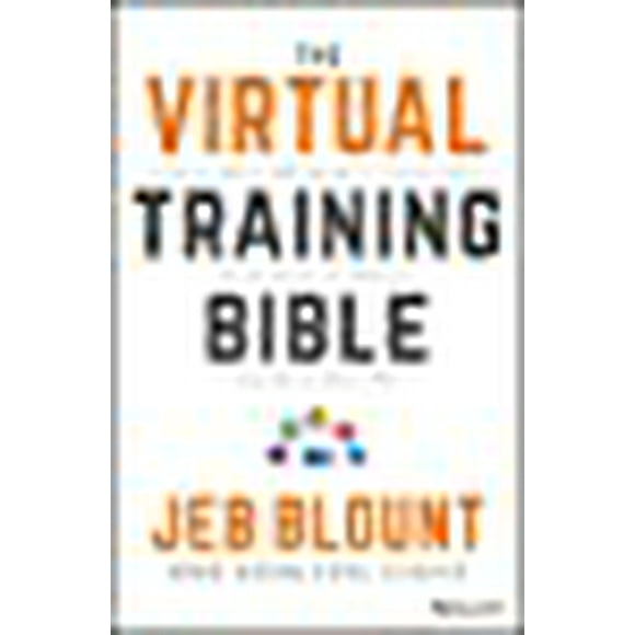The Virtual Training Bible: The Art of Conducting Powerful Virtual Training that Engages Learners and Makes Knowledge Stick