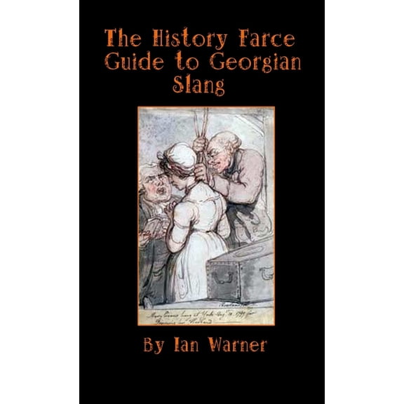 The History Farce Guide to Georgian Slang, (Paperback)