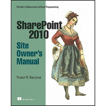 Sharepoint 2010 Site Owner's Manual : Flexible Collaboration Without (Sharepoint Best Practices For Team Collaboration Sites)