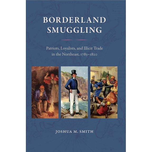 New Perspectives on Maritime History and Borderland Smuggling: Patriots, Loyalists, and Illicit Trade in the Northeast, 1783-1820, (Paperback)