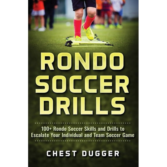 Rondo Soccer Drills: 100 Rondo Soccer Skills and Drills to Escalate Your Individual and Team Soccer Game, (Hardcover)