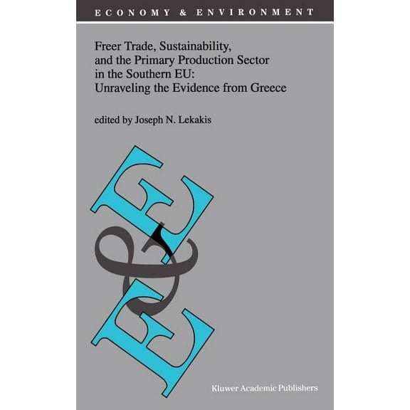 Economy & Environment Freer Trade, Sustainability, and the Primary Production Sector in the Southern Eu: Unraveling the Evidence from Greece, Book 16, (Hardcover)