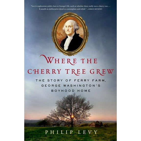 Where the Cherry Tree Grew: The Story of Ferry Farm, George Washington's Boyhood Home, (Hardcover)