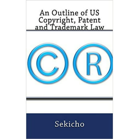An Outline of US Copyright, Patent and Trademark Law - (Best Law School Outlines)