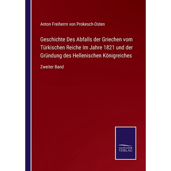 Geschichte Des Abfalls der Griechen vom Türkischen Reiche Im Jahre 1821 und der Gründung des Hellenischen Königreiches : Zweiter Band (Paperback)