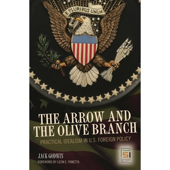 Pre-Owned The Arrow and the Olive Branch: Practical Idealism in U.S. Foreign Policy (Hardcover) by Jack Godwin