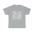 thumbnail image 2 of Does This Shirt Make Me Look Retired Retirement T-Shirt, 2 of 12