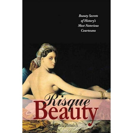 Risque Beauty: Beauty Secrets of History's Most Notorious Courtesans