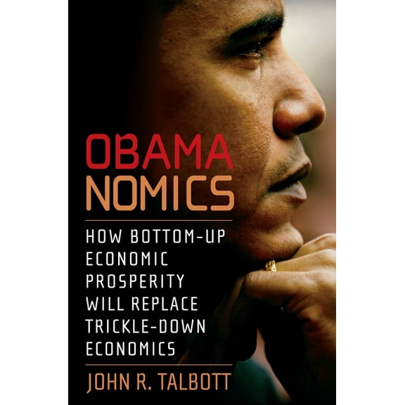 Obamanomics : How Bottom-Up Economic Prosperity Will Replace Trickle-Down Economics (Paperback)