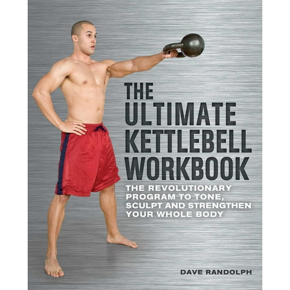 Ultimate Kettlebell Workbook: The Revolutionary Program to Tone, Sculpt and Strengthen Your Whole Body, (Paperback)