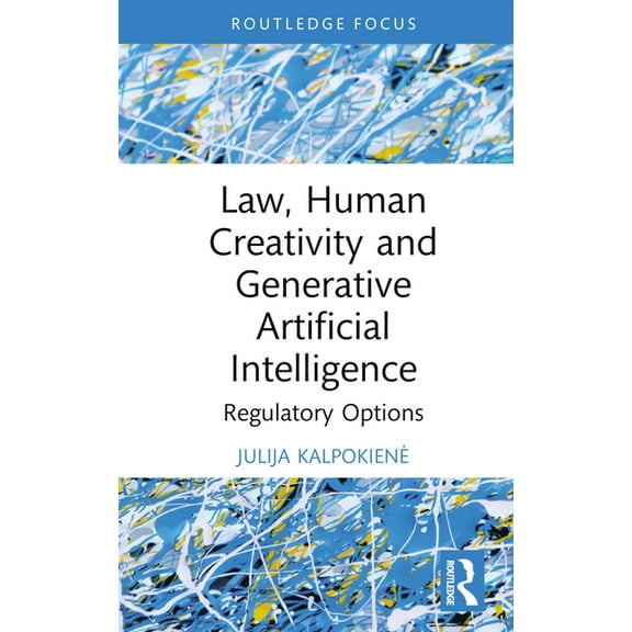Law, Human Creativity and Generative Artificial Intelligence: Regulatory Options, (Hardcover)