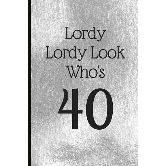 Lordy Lordy Look Who's 40: A Beautiful 40th Birthday Gift and Keepsake to Write Down Special Moments, (Paperback)