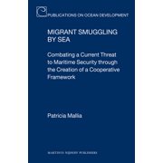 Migrant Smuggling by Sea: Combating a Current Threat to Maritime Security Through the Creation of a Cooperative Framewor, (Hardcover)