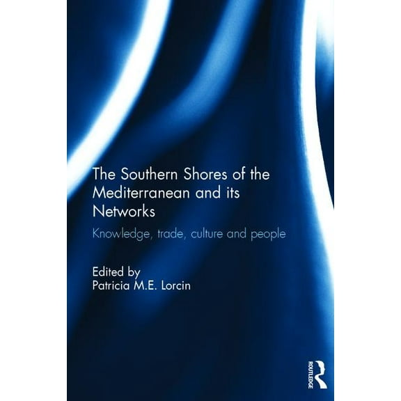 The Southern Shores of the Mediterranean and its Networks: Knowledge, Trade, Culture and People, (Hardcover)