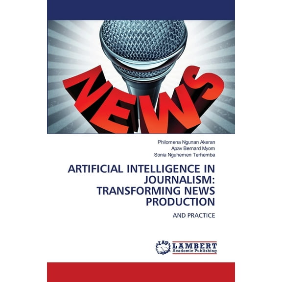 Artificial Intelligence in Journalism: Transforming News Production, (Paperback)