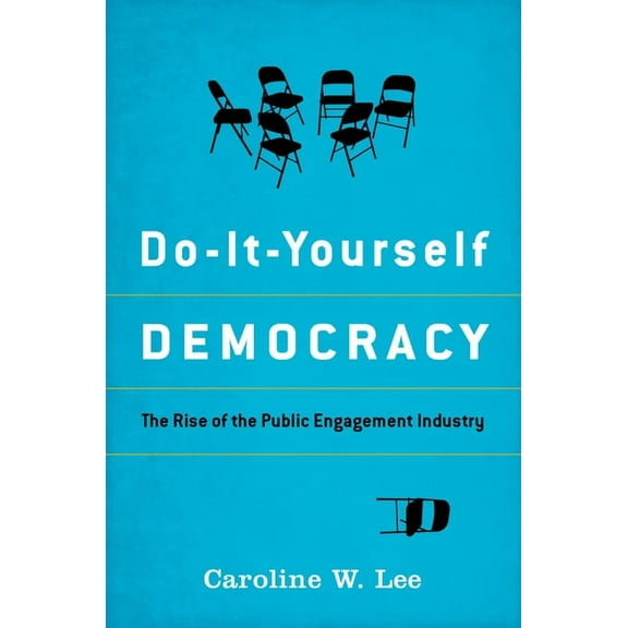 Do-It-Yourself Democracy: The Rise of the Public Engagement Industry, (Hardcover)