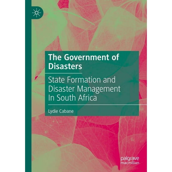 The Government of Disasters: State Formation and Disaster Management in South Africa, (Hardcover)