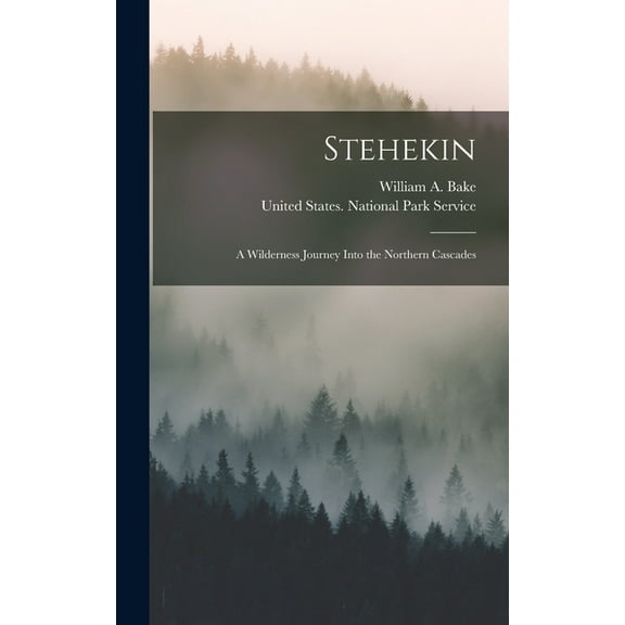 Stehekin: A Wilderness Journey Into the Northern Cascades, (Hardcover)