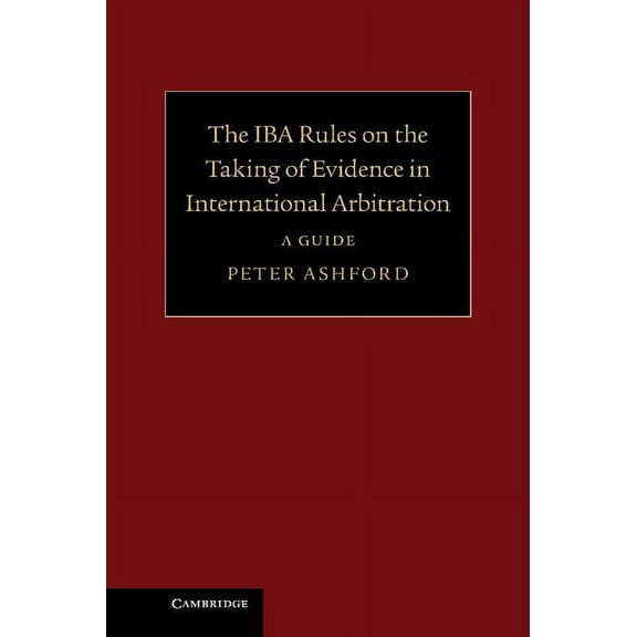 The Iba Rules on the Taking of Evidence in International Arbitration: A Guide, (Hardcover)
