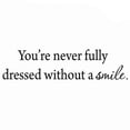 thumbnail image 2 of VWAQ You're Never Fully Dressed Without a Smile - Wall Decal Inspirational Quotes - 1633 (30"W X 8"H), 2 of 2