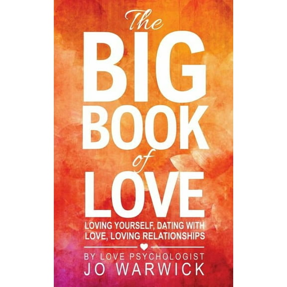The Big Book Of Love: Loving Yourself, Dating With Love, Loving Relationships, (Paperback)