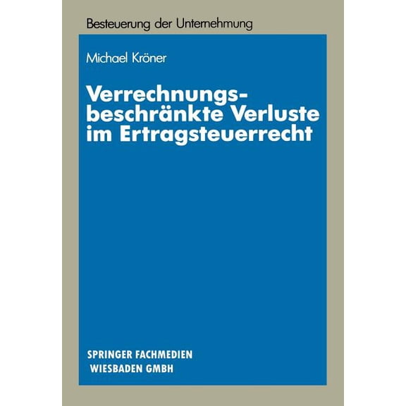 Schriftenreihe Besteuerung Der Unternehm Verrechnungsbeschränkte Verluste Im Ertragsteuerrecht: Materiellrechtliche Grundlagen Und Systematische Gestaltungssuche, Book 14, (Paperback)