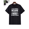 thumbnail image 2 of Camiseta con estilo y humor - Camisetas informales novedosas para hombre - Camiseta de verano de manga corta con estampado creativo "Estoy aquí porque rompiste algo", corte cómodo, cuello redondo, uso, 2 of 5