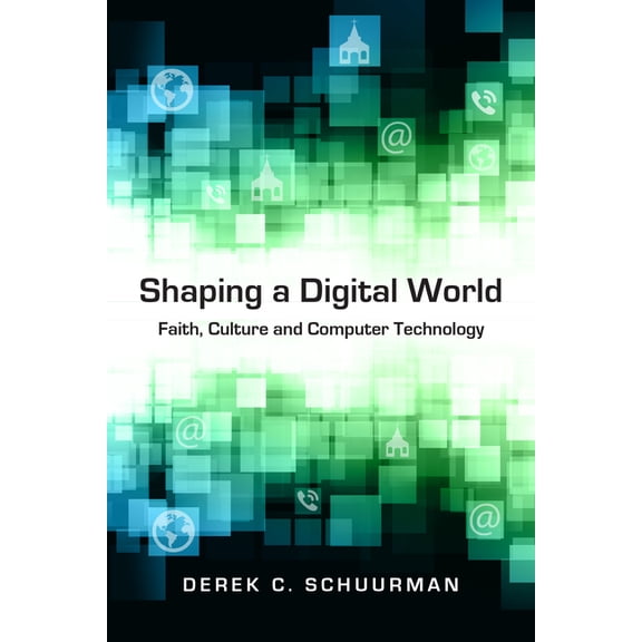 Shaping a Digital World: Faith, Culture and Computer Technology, (Paperback)