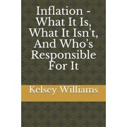 Inflation - What It Is, What It Isn't, And Who's Responsible For It, (Paperback)