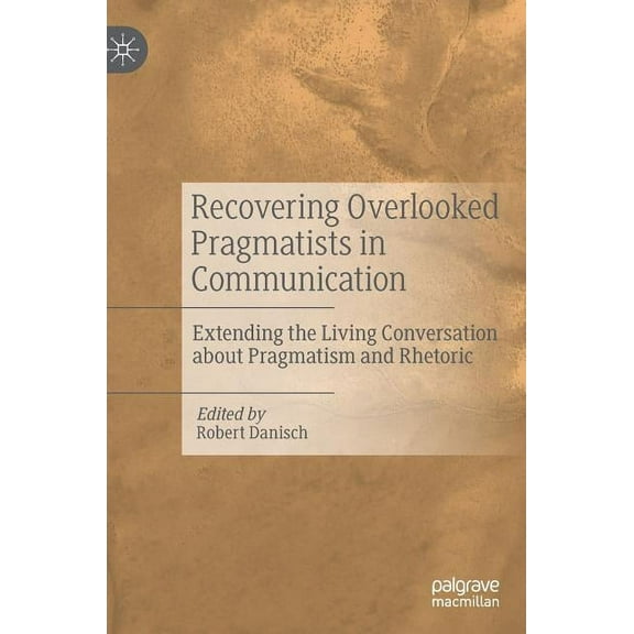 Recovering Overlooked Pragmatists in Communication: Extending the Living Conversation about Pragmatism and Rhetoric, (Hardcover)
