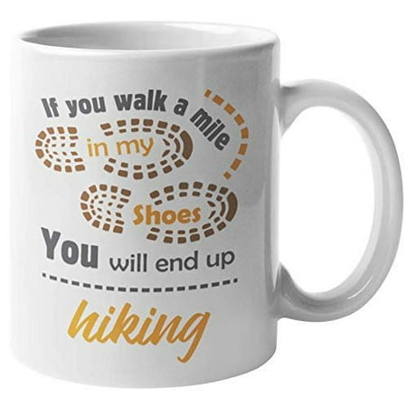 If You Walk A Mile In My Shoes, You Will End Up Hiking. Outdoorsy Lifestyle Coffee & Tea Gift Mug For A Nature Lover, A Trekker, Hikers, Travelers, Men And Women
